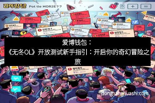 爱博钱包：《无冬OL》开放测试新手指引：开启你的奇幻冒险之旅